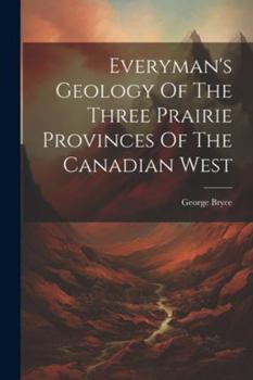 Paperback Everyman's Geology Of The Three Prairie Provinces Of The Canadian West Book