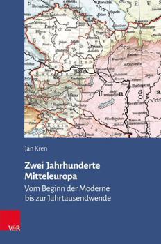 Zwei Jahrhunderte Mitteleuropa: Vom Beginn Der Moderne Bis Zur Jahrtausendwende