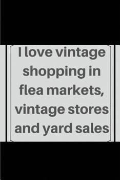 I love vintage shopping in flea markets, vintage stores and yard sales: Blank Lined Journal, Notebook, Funny Flea Market Notebook, , Ruled, Writing ... for flea market lover, seller, customers