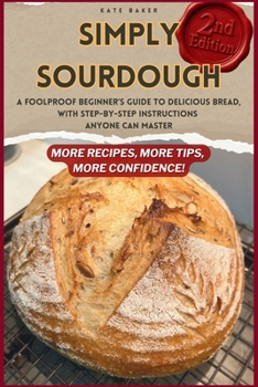 Paperback Simply Sourdough: A Foolproof Beginner's Guide to Delicious Bread, with Step-by-Step Instructions Anyone Can Master Book