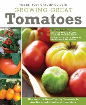 Paperback You Bet Your Garden Guide to Growing Great Tomatoes: How to Grow Great Tasting Tomatoes in Any Backyard, Garden, or Container Book