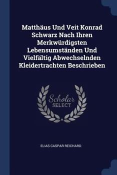 Paperback Matthäus Und Veit Konrad Schwarz Nach Ihren Merkwürdigsten Lebensumständen Und Vielfältig Abwechselnden Kleidertrachten Beschrieben Book