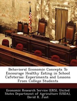 Paperback Behavioral Economic Concepts to Encourage Healthy Eating in School Cafeterias: Experiments and Lessons from College Students Book