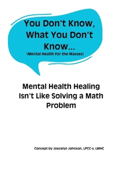 Paperback You Don't Know What You Don't Know...: Mental Health Healing Isn't Like Solving a Math Problem Book