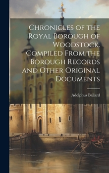 Hardcover Chronicles of the Royal Borough of Woodstock. Compiled From the Borough Records and Other Original Documents Book