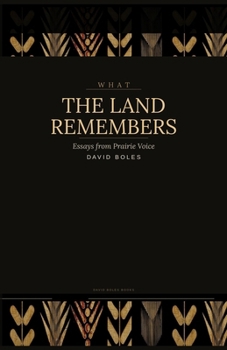 What the Land Remembers: Essays from Prairie Voice