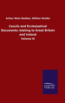 Coucils and Ecclesiastical Documents relating to Great Britain and Ireland: Volume III