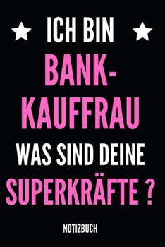Ich bin Bankkauffrau was sind deine Superkräfte Notizbuch: Notizheft oder Planer für Bankkauffrauen / Bankerin - 110 linierte Seiten im praktischen A5 ... Büro oder die Bankfiliale (German Edition)