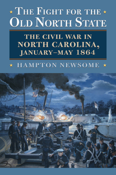 Paperback The Fight for the Old North State: The Civil War in North Carolina, January-May 1864 Book
