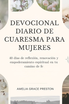Paperback Devocional diario de Cuaresma para mujeres: 40 días de reflexión, renovación y empoderamiento espiritual en tu camino de fe [Spanish] Book