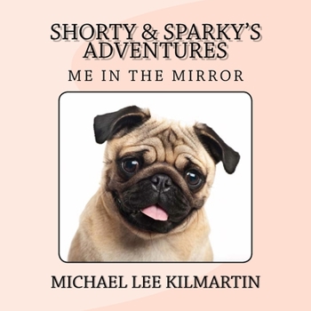 Shorty & Sparky's Adventures: Look At Me in the Mirror (Volume 32)