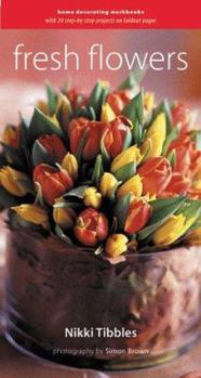 Spiral-bound Fresh Flowers: Home Decorating Workbooks with 20 Step-By-Step Projects on Foldout Pages Book