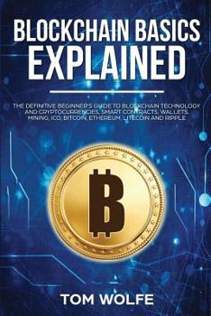Paperback Blockchain Basics Explained: The Definitive Beginner's Guide to Blockchain Technology and Cryptocurrencies, Smart Contracts, Wallets, Mining, ICO, Book