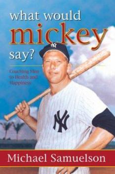 Paperback What Would Mickey Say: Coaching Men to Health and Happiness Book