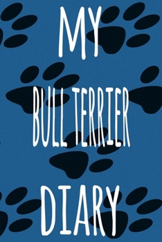 My Bull Terrier Diary: The perfect gift for the dog owner in your life - 6x9 119 page lined journal!