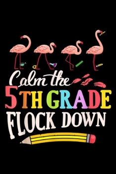 Paperback Calm The 5th Grade Flock Down: Flamingo 5th Grade Gift Calm The Flock Down Teacher Journal/Notebook Blank Lined Ruled 6x9 100 Pages Book