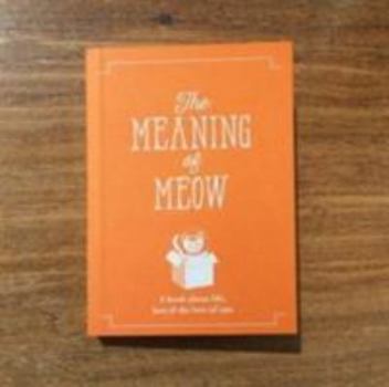 Paperback The Meaning of Meow: A Book About Life, Love & the Love of Cats Book
