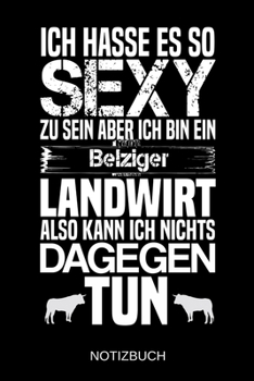 Ich hasse es so sexy zu sein aber ich bin ein Belziger Landwirt also kann ich nichts dagegen tun: A5 Notizbuch | Liniert 120 Seiten | ... | Muttertag | Namenstag (German Edition)