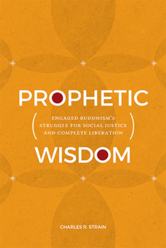 Hardcover Prophetic Wisdom: Engaged Buddhism's Struggle for Social Justice and Complete Liberation Book