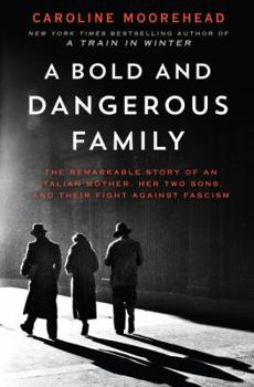 Hardcover A Bold and Dangerous Family: The Remarkable Story of an Italian Mother, Her Two Sons, and Their Fight Against Fascism Book
