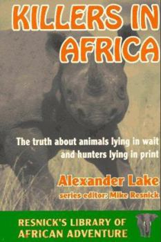 Killers in Africa: The Truth About Animals Lying in Wait and Hunters Lying in Print (Resnick's Library of African Adventure)
