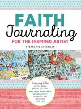 Paperback Faith Journaling for the Inspired Artist: Inspiring Bible Art Journaling Projects and Ideas to Affirm Your Faith Through Creative Expression and Medit Book