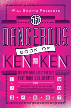 Paperback Will Shortz Presents the Dangerous Book of Kenken: 100 Very Hard Logic Puzzles That Make You Smarter Book