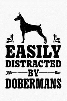 Easily Distracted By Dobermans: Doberman Lined Notebook, Journal, Organizer, Diary, Composition Notebook, Gifts for Dog Lovers