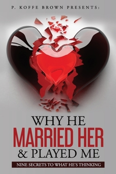 Paperback Why He Married Her and Played Me: Nine Secrets To What He's Thinking Book