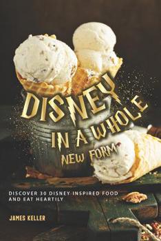 Paperback Disney in a whole New Form: Discover 30 Disney Inspired Food and Eat Heartily Book