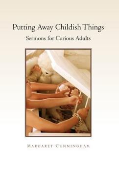 Hardcover Putting Away Childish Things: Sermons for Curious Adults Book