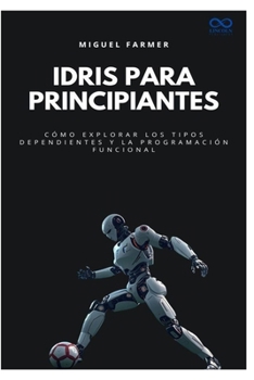 Idris para principiantes: Cómo explorar los tipos dependientes y la programación funcional (Colección de Lenguajes de Próxima Generación)