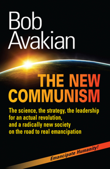 Hardcover The New Communism: The Science, the Strategy, the Leadership for an Actual Revolution, and a Radically New Society on the Road to Real Em Book