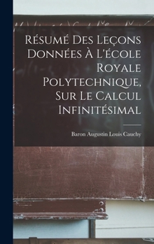 Hardcover Résumé Des Leçons Données À L'école Royale Polytechnique, Sur Le Calcul Infinitésimal [French] Book
