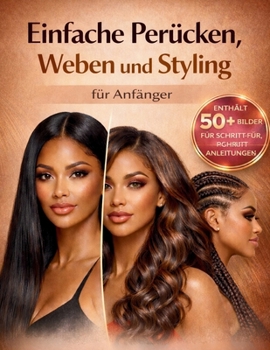 Einfache Perücken, Weben und Styling für Anfänger: Eine visuelle Schritt-für-Schritt-Anleitung mit 25+ Frisuren, um menschliches Haar zu legen, zu ... Hause Ergebnisse zu erzielen (German Edition)