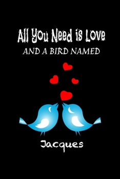 Paperback All you need is love and a bird named Jacques: Funny Gifts for bird lovers Lined Journal / blank lined notebook for bird lover Gift, 119 Pages, 6x9, S Book