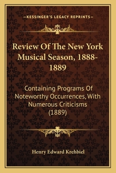 Paperback Review Of The New York Musical Season, 1888-1889: Containing Programs Of Noteworthy Occurrences, With Numerous Criticisms (1889) Book