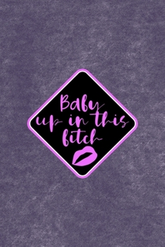 Baby Up In This Bitch: All Purpose 6x9 Blank Lined Notebook Journal Way Better Than A Card Trendy Unique Gift Purple Velvet Sugar Baby