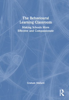 Hardcover The Behavioural Learning Classroom: Making Schools More Effective and Compassionate Book