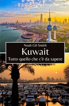 Kuwait: Tutto quello che c'è da sapere (Italian Edition)