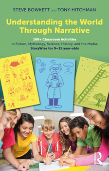 Paperback Understanding the World Through Narrative: 160+ Classroom Activities in Fiction, Mythology, Science, History, and the Media: StoryWise for 9-15 year-o Book