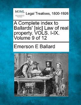 Paperback A Complete Index to Ballards' [Sic] Law of Real Property. Vols. I-IX. Volume 9 of 12 Book