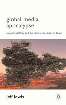 Hardcover Global Media Apocalypse: Pleasure, Violence and the Cultural Imaginings of Doom Book