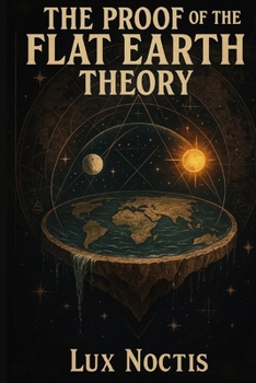 The Proof of the Flat Earth Theory