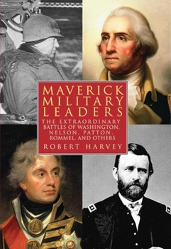 Hardcover Maverick Military Leaders: The Extraordinary Battles of Washington, Nelson, Patton, Rommel, and Others Book