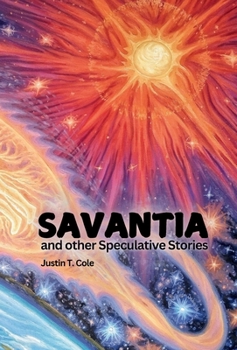 Savantia and Other Speculative Stories: A Collection of Short Stories