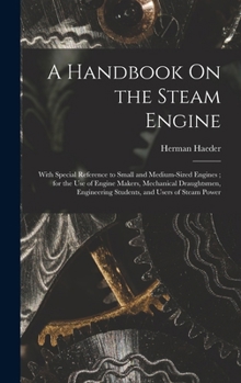 Hardcover A Handbook On the Steam Engine: With Special Reference to Small and Medium-Sized Engines; for the Use of Engine Makers, Mechanical Draughtsmen, Engine Book