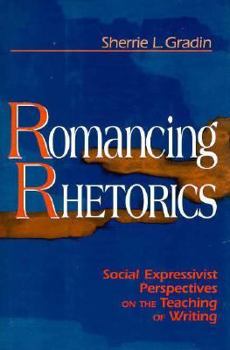 Hardcover Romancing Rhetorics: Social Expressivist Perspectives on the Teaching of Writing Book