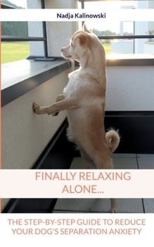 Paperback Finally relaxing alone...: The step-by-step guide to reduce your Dog's separation anxiety Book