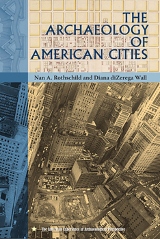 The Archaeology of American Cities - Book  of the American Experience in Archaeological Perspective